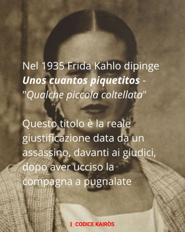 #FridaKahlo #UnosCuantosPiquetitos #Messico #arte #femminicidio #CiudadJuárez #emergenza #codicekairòs #divulgazioneculturale Un letto. Del sangue sulle lenzuola.Un corpo di donna, immobile.Accanto, un uomo.Il coltello ancora in mano.Il volto, indifferente.Nel 1935 Frida Kahlo dipinge 𝙐𝙣𝙤𝙨 𝙘𝙪𝙖𝙣𝙩𝙤𝙨 𝙥𝙞𝙦𝙪𝙚𝙩𝙞𝙩𝙤𝙨 - 𝘘𝘶𝘢𝘭𝘤𝘩𝘦 𝘱𝘪𝘤𝘤𝘰𝘭𝘢 𝘤𝘰𝘭𝘵𝘦𝘭𝘭𝘢𝘵𝘢.Il titolo è la reale giustificazione di un assassino dopo aver ucciso la compagna a pugnalate.Di lei, la cronaca dell'epoca non conservò nemmeno il nome.Frida si guarda intorno. Vede quello che è stato archiviato come un delitto senza nome, confinato a un trafiletto. Si guarda dentro. E in quel corpo senza vita rivede anche il proprio, quello che Diego Rivera ferisce ogni giorno, tradimento dopo tradimento.Lei conosce fin troppo bene il dolore: a diciotto anni un incidente le spezza la colonna vertebrale in tre punti. Subisce decine di interventi chirurgici e una sofferenza che l'accompagnerà per tutta la vita.Frida ha potuto attraversare il suo dolore con l'arte.Quello della donna assassinata solo grazie a lei non ha perduto spazio né dignità.Lei ha rappresentato il femminicidio nel 1935, senza sapere che nella città messicana di Ciudad Juárez, tra il 1994 e il 2005, sarebbero state uccise più di 400 donne. È dunque un fenomeno sistemico, da sempre.Non un’emergenza recente. Cambia il secolo.Non lo schema.E troppo spesso, non cambia il silenzio attorno a chi resta.Denunciare. Ricordare. Lottare.Perché non ricapiti mai più."... Ma, per carità, non legare mia sorella.Non rinchiudere le mie cugine, non limitare le tue nipoti.Non è colpa tua, mamma, non è stata nemmeno mia.Sono loro, saranno sempre loro.Lotta per le vostre ali, quelle ali che mi hanno tagliato.Lotta per loro, perché possano essere libere di volare più in alto di me.Combatti perché possano urlare più forte di me.Perché possano vivere senza paura, mamma, proprio come ho vissuto io.Mamma, non piangere le mie ceneri.Se domani sono io, se domani non torno, mamma, distruggi tutto.𝗦𝗲 𝗱𝗼𝗺𝗮𝗻𝗶 𝘁𝗼𝗰𝗰𝗮 𝗮 𝗺𝗲, 𝘃𝗼𝗴𝗹𝗶𝗼 𝗲𝘀𝘀𝗲𝗿𝗲 𝗹'𝘂𝗹𝘁𝗶𝗺𝗮versi di Cristina Torres Cáceres